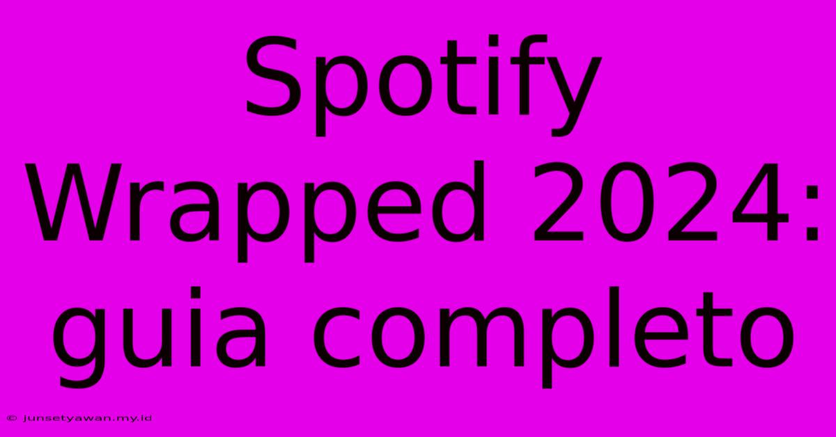 Spotify Wrapped 2024: Guia Completo