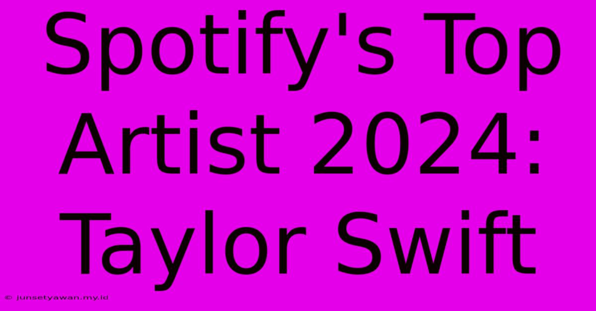 Spotify's Top Artist 2024: Taylor Swift