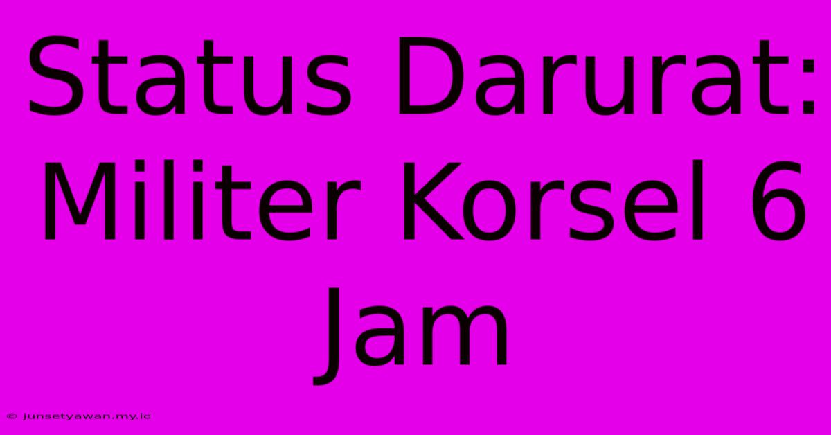 Status Darurat: Militer Korsel 6 Jam