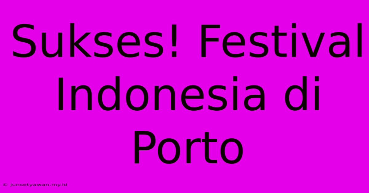 Sukses! Festival Indonesia Di Porto