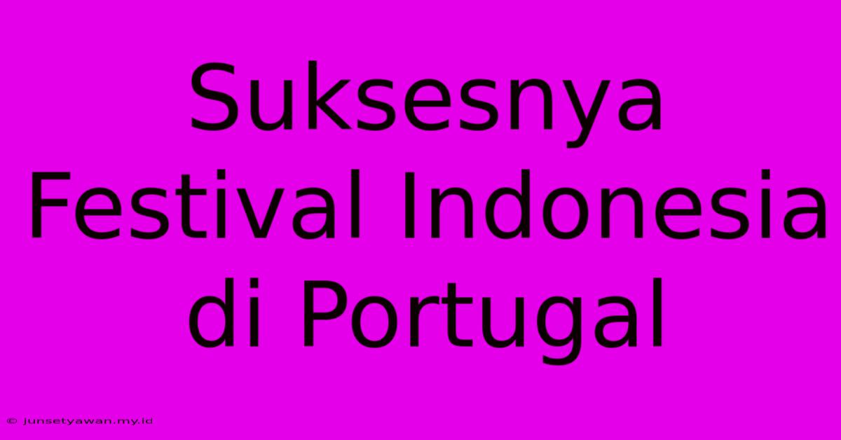 Suksesnya Festival Indonesia Di Portugal