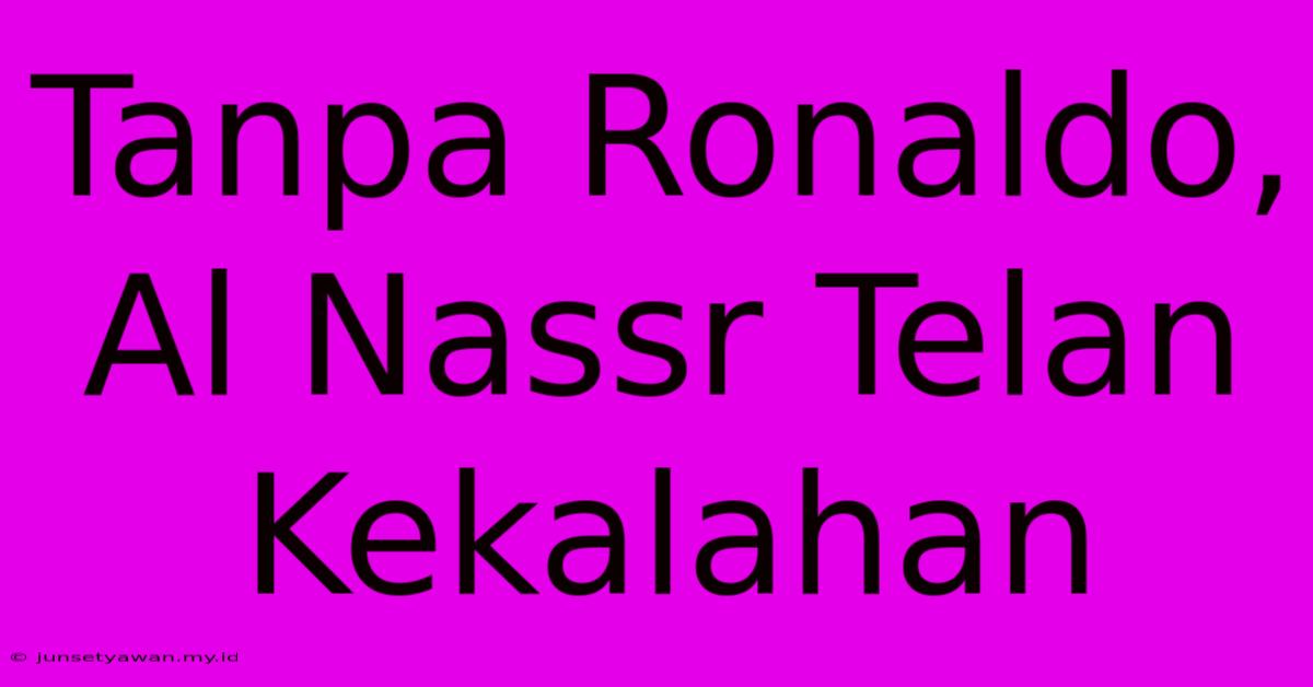 Tanpa Ronaldo, Al Nassr Telan Kekalahan