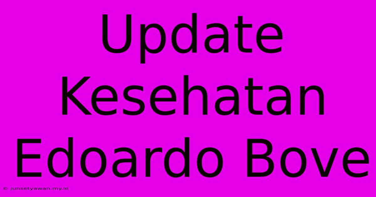 Update Kesehatan Edoardo Bove