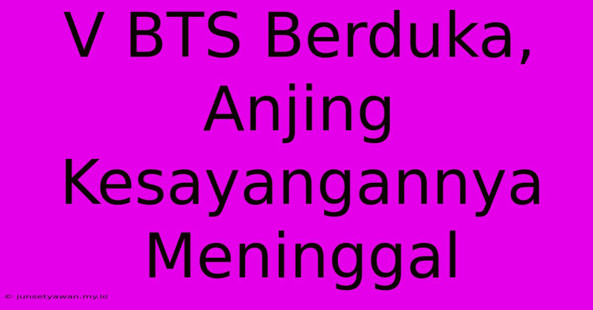 V BTS Berduka, Anjing Kesayangannya Meninggal