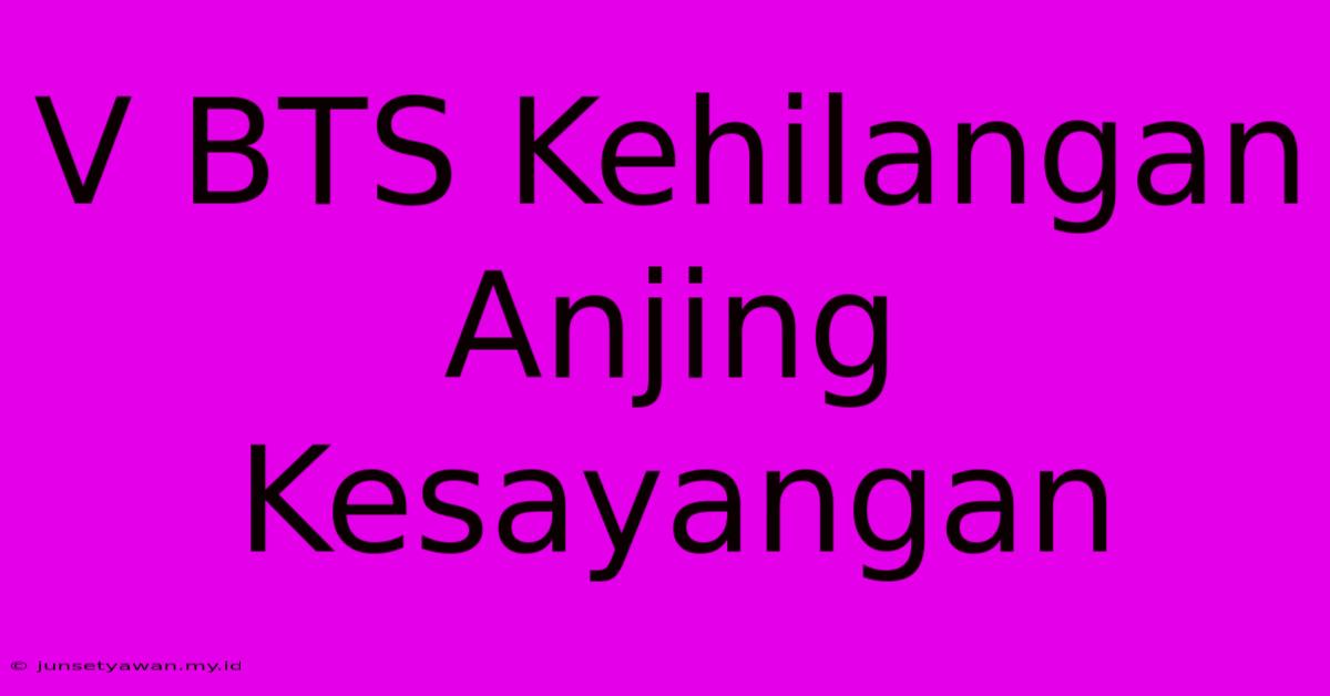 V BTS Kehilangan Anjing Kesayangan