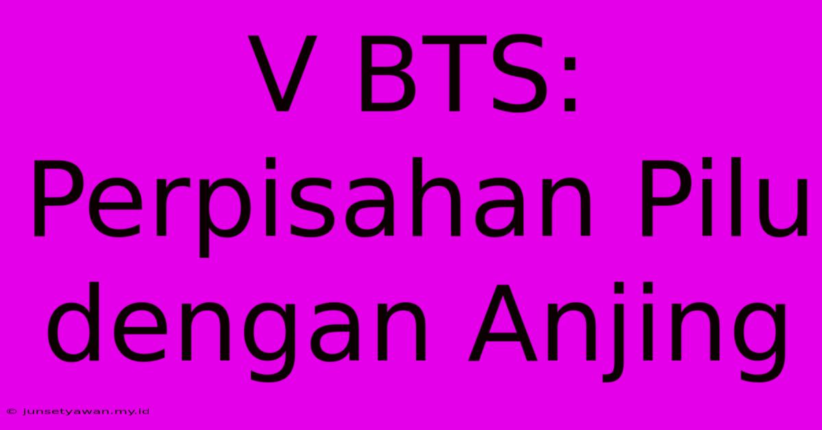 V BTS:  Perpisahan Pilu Dengan Anjing