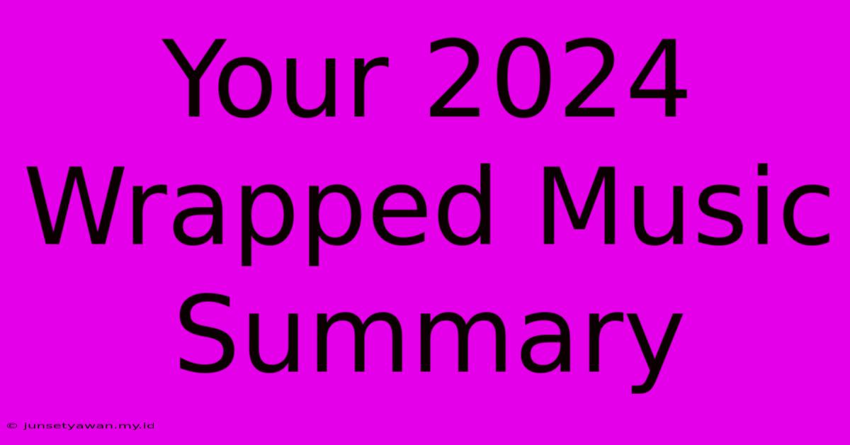 Your 2024 Wrapped Music Summary